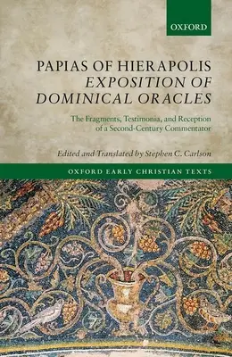 L'exposition des oracles dominicaux par Papias de Hiérapolis : Les fragments, les témoignages et la réception d'un commentateur du deuxième siècle - Papias of Hierapolis Exposition of Dominical Oracles: The Fragments, Testimonia, and Reception of a Second-Century Commentator