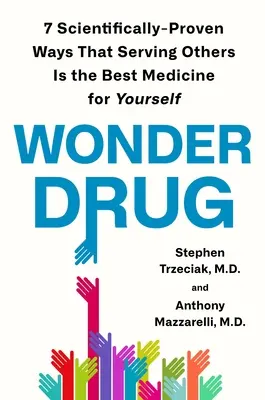 Médicament miracle : 7 façons scientifiquement prouvées que servir les autres est le meilleur remède pour soi-même - Wonder Drug: 7 Scientifically Proven Ways That Serving Others Is the Best Medicine for Yourself