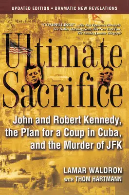 L'ultime sacrifice : John et Robert Kennedy, le plan de coup d'État à Cuba et l'assassinat de JFK - Ultimate Sacrifice: John and Robert Kennedy, the Plan for a Coup in Cuba, and the Murder of JFK