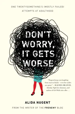 Ne vous inquiétez pas, c'est pire : Les tentatives (pour la plupart ratées) d'une jeune femme de 20 ans pour devenir adulte - Don't Worry, It Gets Worse: One Twentysomething's (Mostly Failed) Attempts at Adulthood