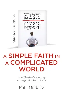 Quaker Quicks - Une foi simple dans un monde compliqué : Le voyage d'un quaker du doute à la foi - Quaker Quicks - A Simple Faith in a Complicated World: One Quaker's Journey Through Doubt to Faith