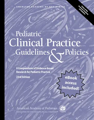 Lignes directrices et politiques de pratique clinique en pédiatrie, 23e édition : Un recueil de recherches fondées sur des données probantes pour la pratique pédiatrique - Pediatric Clinical Practice Guidelines & Policies, 23rd Edition: A Compendium of Evidence-Based Research for Pediatric Practice