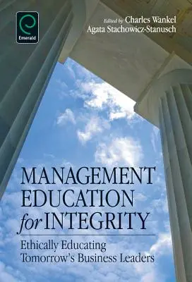 L'enseignement du management pour l'intégrité : Former les chefs d'entreprise de demain dans le respect de l'éthique - Management Education for Integrity: Ethically Educating Tomorrow's Business Leaders