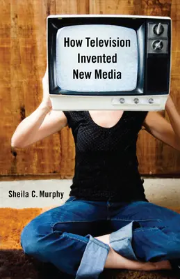 Comment la télévision a inventé les nouveaux médias - How Television Invented New Media