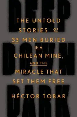 Au fond des ténèbres : l'histoire inédite de 33 hommes ensevelis dans une mine chilienne et le miracle qui les a libérés - Deep Down Dark: The Untold Stories of 33 Men Buried in a Chilean Mine, and the Miracle That Set Them Free