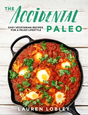 Le paléo accidentel : Recettes végétariennes faciles pour un mode de vie paléo - The Accidental Paleo: Easy Vegetarian Recipes for a Paleo Lifestyle