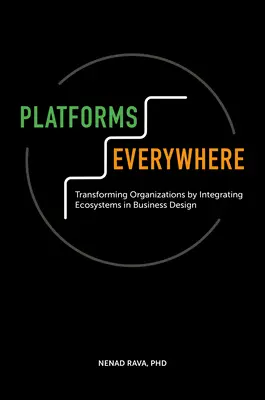 Platforms Everywhere : Transformer les organisations en intégrant les écosystèmes dans la conception de l'entreprise - Platforms Everywhere: Transforming Organizations by Integrating Ecosystems in Business Design