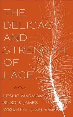 La délicatesse et la force de la dentelle : Lettres entre Leslie Marmon Silko et James Wright - The Delicacy and Strength of Lace: Letters Between Leslie Marmon Silko & James Wright