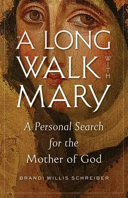 Une longue marche avec Marie : Une recherche personnelle de la Mère de Dieu - A Long Walk with Mary: A Personal Search for the Mother of God
