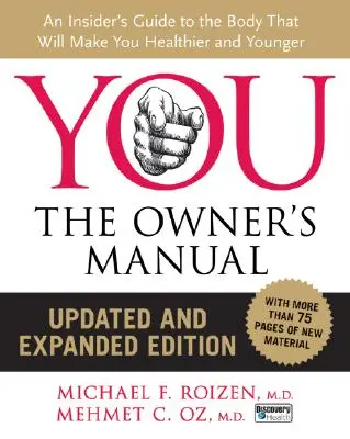 Vous : Le manuel du propriétaire, édition mise à jour et augmentée : Un guide d'initié sur le corps qui vous rendra plus sain et plus jeune - You: The Owner's Manual, Updated and Expanded Edition: An Insider's Guide to the Body That Will Make You Healthier and Younger