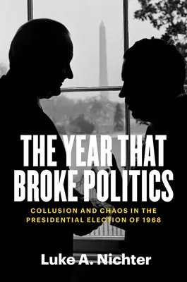 L'année qui a brisé la politique : Collusion et chaos dans l'élection présidentielle de 1968 - The Year That Broke Politics: Collusion and Chaos in the Presidential Election of 1968