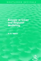 Entropy in Urban and Regional Modelling (Routledge Revivals) (Wilson Alan (University College London UK University College London UK))