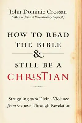 Comment lire la Bible tout en restant chrétien : La violence divine de la Genèse à l'Apocalypse - How to Read the Bible and Still Be a Christian: Struggling with Divine Violence from Genesis Through Revelation