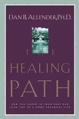 Le chemin de la guérison : comment les blessures de votre passé peuvent vous conduire à une vie plus abondante - The Healing Path: How the Hurts in Your Past Can Lead You to a More Abundant Life