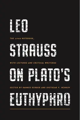Leo Strauss sur l'Euthyphro de Platon : The 1948 Notebook, with Lectures and Critical Writings (Le cahier de 1948, avec des conférences et des écrits critiques) - Leo Strauss on Plato's Euthyphro: The 1948 Notebook, with Lectures and Critical Writings