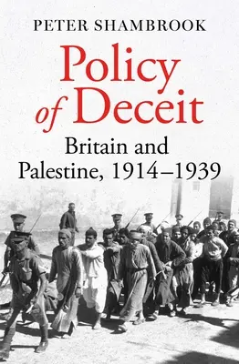 La politique de la tromperie : la Grande-Bretagne et la Palestine, 1914-1939 - Policy of Deceit: Britain and Palestine, 1914-1939