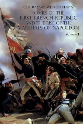 Les armées de la première République française et l'ascension des maréchaux de Napoléon Ier : VOLUME I : L'Armée du Nord - Armies of the First French Republic and the Rise of the Marshals of Napoleon I: VOLUME I: The Armee du Nord