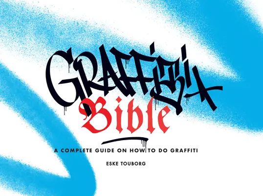 La Bible du graffiti : Un guide complet sur la façon de faire des graffitis - Graffiti Bible: A Complete Guide on How to Do Graffiti