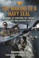 La fabrication d'un Navy Seal : Mon histoire de survie au défi le plus difficile et d'entraînement des meilleurs - The Making of a Navy Seal: My Story of Surviving the Toughest Challenge and Training the Best