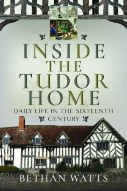 L'intérieur de la maison Tudor : La vie quotidienne au XVIe siècle - Inside the Tudor Home: Daily Life in the Sixteenth Century