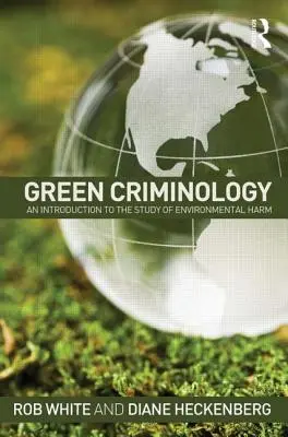 Criminologie verte : Une introduction à l'étude des atteintes à l'environnement - Green Criminology: An Introduction to the Study of Environmental Harm