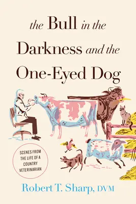 Le taureau dans les ténèbres et le chien borgne : Scènes de la vie d'un vétérinaire de campagne - The Bull in the Darkness and the One-Eyed Dog: Scenes from the Life of a Country Veterinarian