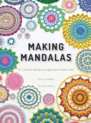 Making Mandalas US Terms Edition : 27 Crochet Designs to Get Your Hooks Into - Making Mandalas US Terms Edition: 27 Crochet Designs to Get Your Hooks Into