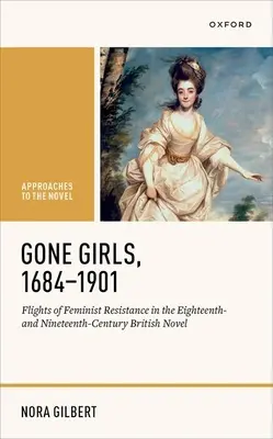 Gone Girls, 1684-1901 : Les vols de la résistance féministe dans le roman britannique des XVIIIe et XIXe siècles - Gone Girls, 1684-1901: Flights of Feminist Resistance in the Eighteenth- And Nineteenth-Century British Novel