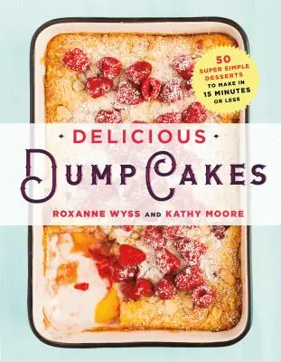 Delicious Dump Cakes : 50 desserts super simples à préparer en 15 minutes ou moins - Delicious Dump Cakes: 50 Super Simple Desserts to Make in 15 Minutes or Less