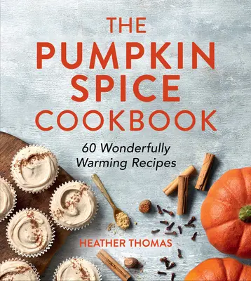 Le livre de cuisine Pumpkin Spice : 60 recettes merveilleusement réchauffantes - The Pumpkin Spice Cookbook: 60 Wonderfully Warming Recipes