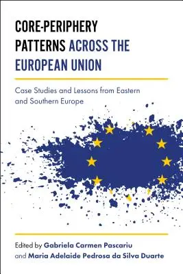 Les schémas noyau-périphérie dans l'Union européenne : Études de cas et leçons de l'Europe de l'Est et du Sud - Core-Periphery Patterns Across the European Union: Case Studies and Lessons from Eastern and Southern Europe