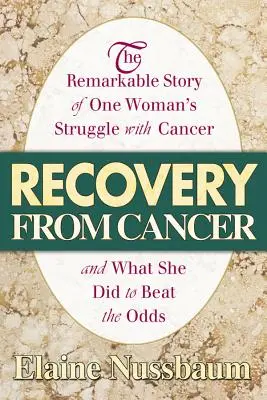 La guérison du cancer : L'histoire remarquable de la lutte d'une femme contre le cancer et de ce qu'elle a fait pour vaincre l'adversité - Recovery from Cancer: The Remarkable Story of One Woman's Struggle with Cancer and What She Did to Beat the Odds