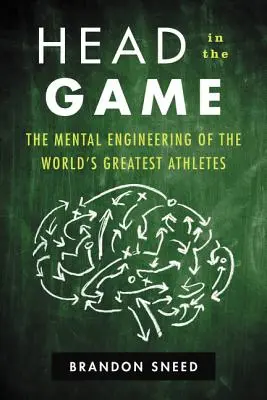 La tête dans le jeu : L'ingénierie mentale des plus grands athlètes du monde - Head in the Game: The Mental Engineering of the World's Greatest Athletes