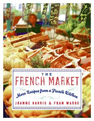 Le marché français : D'autres recettes d'une cuisine française - The French Market: More Recipes from a French Kitchen