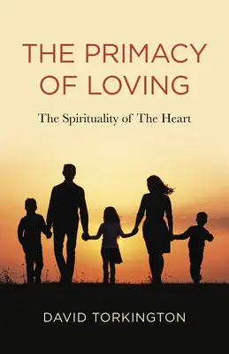 La primauté de l'amour : La spiritualité du cœur - The Primacy of Loving: The Spirituality of the Heart