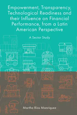Autonomisation, transparence, préparation technologique et leur influence sur la performance financière, d'un point de vue latino-américain : Une étude sectorielle - Empowerment, Transparency, Technological Readiness and Their Influence on Financial Performance, from a Latin American Perspective: A Sector Study