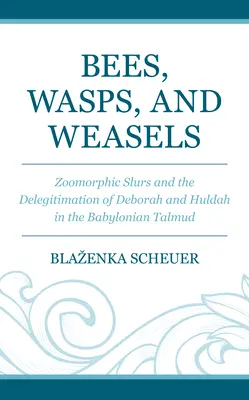 Abeilles, guêpes et belettes : Les insultes zoomorphiques et la délégitimation de Deborah et Huldah dans le Talmud de Babylone - Bees, Wasps, and Weasels: Zoomorphic Slurs and the Delegitimation of Deborah and Huldah in the Babylonian Talmud
