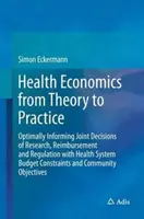 L'économie de la santé, de la théorie à la pratique : Informer de manière optimale les décisions conjointes de recherche, de remboursement et de réglementation avec les budgets des systèmes de santé - Health Economics from Theory to Practice: Optimally Informing Joint Decisions of Research, Reimbursement and Regulation with Health System Budget Cons