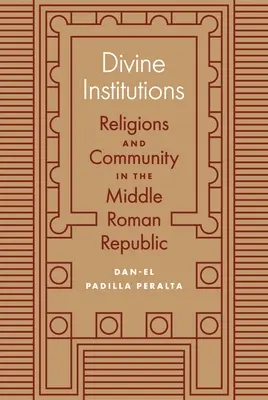 Institutions divines : Religions et communautés dans la République romaine moyenne - Divine Institutions: Religions and Community in the Middle Roman Republic
