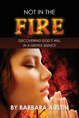 Pas dans le feu : Découvrir la volonté de Dieu dans un doux silence - Not in the Fire: Discovering God's Will in a Gentle Silence