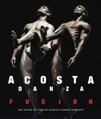 Acosta Danza : Fusion : La vision de la compagnie de danse de Carlos Acosta - Acosta Danza: Fusion: The Vision of Carlos Acosta's Dance Company