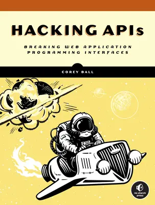 Piratage des API : Casser les interfaces de programmation des applications Web - Hacking APIs: Breaking Web Application Programming Interfaces
