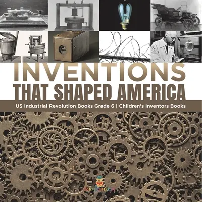 Inventions qui ont façonné l'Amérique Livres sur la révolution industrielle américaine 6e année Livres sur les inventeurs pour enfants - Inventions That Shaped America US Industrial Revolution Books Grade 6 Children's Inventors Books