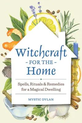 La sorcellerie pour la maison : sorts, rituels et remèdes pour une maison magique - Witchcraft for the Home: Spells, Rituals & Remedies for a Magical Dwelling