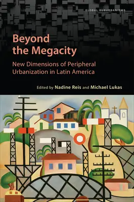 Au-delà de la mégapole : Nouvelles dimensions de l'urbanisation périphérique en Amérique latine - Beyond the Megacity: New Dimensions of Peripheral Urbanization in Latin America