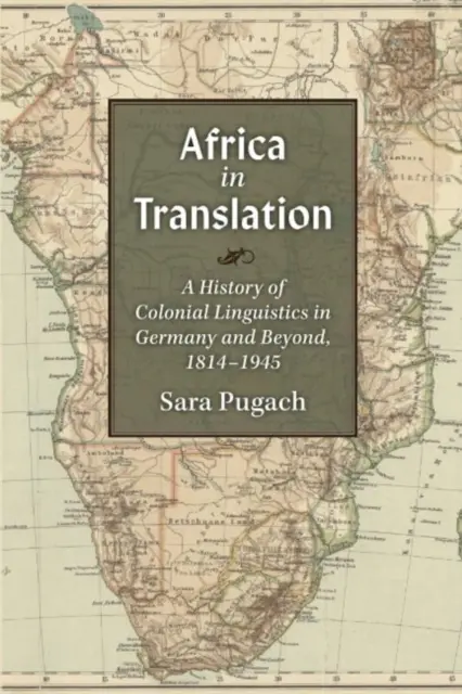L'Afrique en traduction : Une histoire de la linguistique coloniale en Allemagne et au-delà, 1814-1945 - Africa in Translation: A History of Colonial Linguistics in Germany and Beyond, 1814-1945