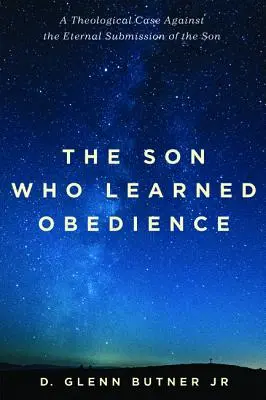 Le fils qui a appris l'obéissance : Un cas théologique contre la soumission éternelle du fils - The Son Who Learned Obedience: A Theological Case Against the Eternal Submission of the Son