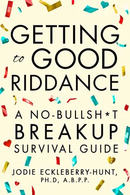 Se débarrasser de son emmerdeur : Un guide de survie en cas de rupture sans bavure - Getting to Good Riddance: A No-Bullsh*t Breakup Survival Guide