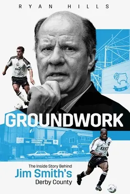 Groundwork : L'histoire intérieure du Derby County de Jim Smith - Groundwork: The Inside Story of Jim Smith's Derby County