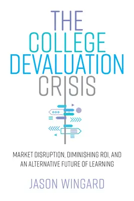La crise de la dévaluation de l'enseignement supérieur : Perturbation du marché, diminution de la richesse et avenir alternatif de l'apprentissage - The College Devaluation Crisis: Market Disruption, Diminishing Roi, and an Alternative Future of Learning